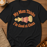 Mom Thinks I'm Good T-Shirt