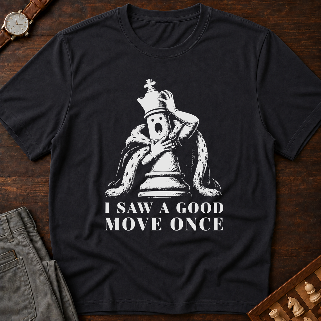 I Saw A Good Move Once T-Shirt