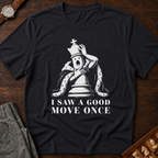 I Saw A Good Move Once T-Shirt