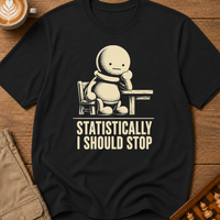 Statistically I Should Stop T-Shirt