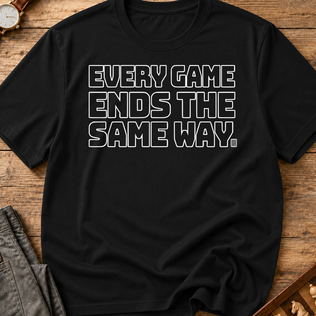Every Game Ends The Same Way T-Shirt