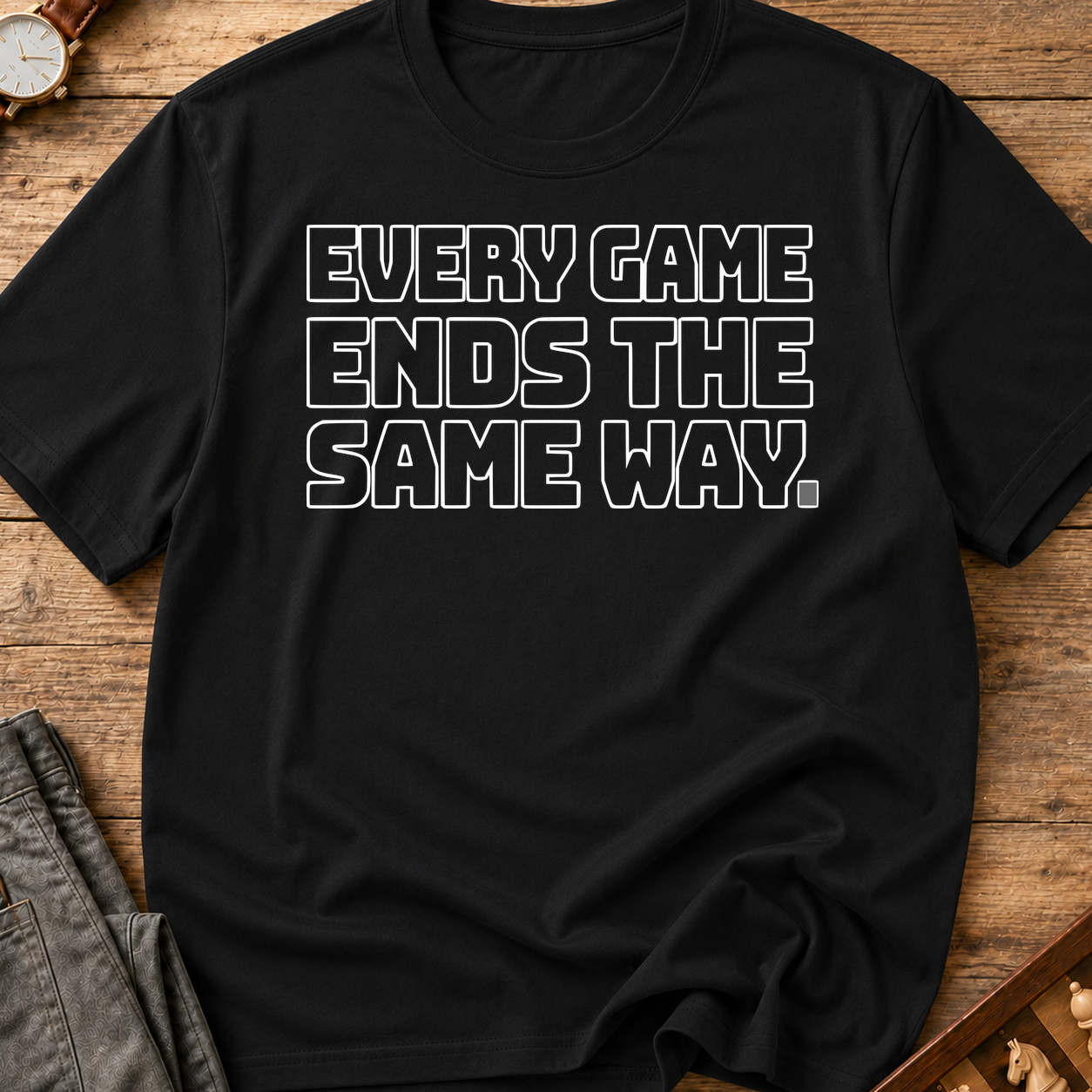 Every Game Ends The Same Way T-Shirt
