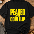 Peaked At The Coin Flip T-Shirt