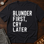 Blunder First Cry Later T-Shirt