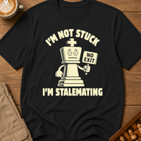 I'm Not Stuck I'm Stalemating T-Shirt