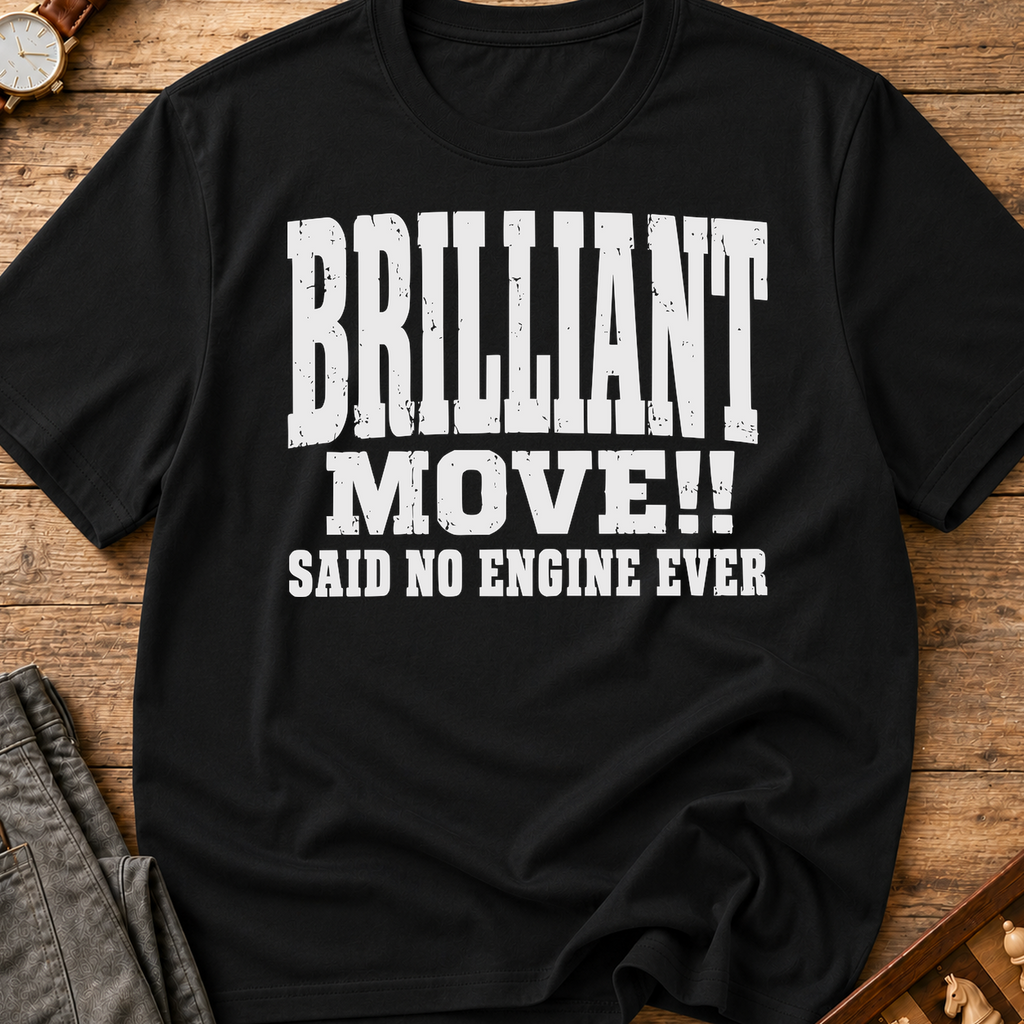 Brilliant Move Said No Engine Ever T-Shirt