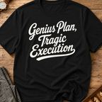 Genius Plan Tragic Execution T-Shirt