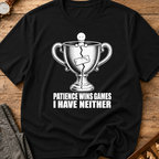 Patience Wins Games I Have Neither T-Shirt