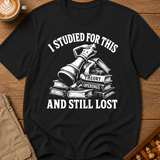 Studied For This And Still Lost T-Shirt