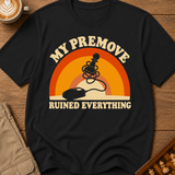 My Premove Ruined Everything T-Shirt
