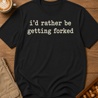 Rather Be Getting Forked T-Shirt