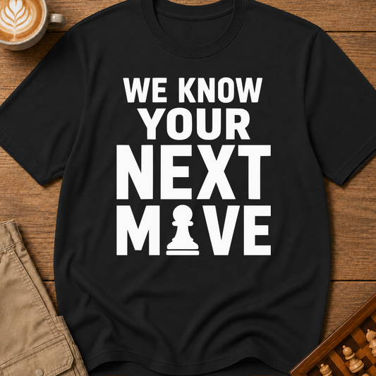 We Know Your Next Move T-Shirt