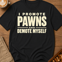 I Promote Pawns Demote Myself T-Shirt