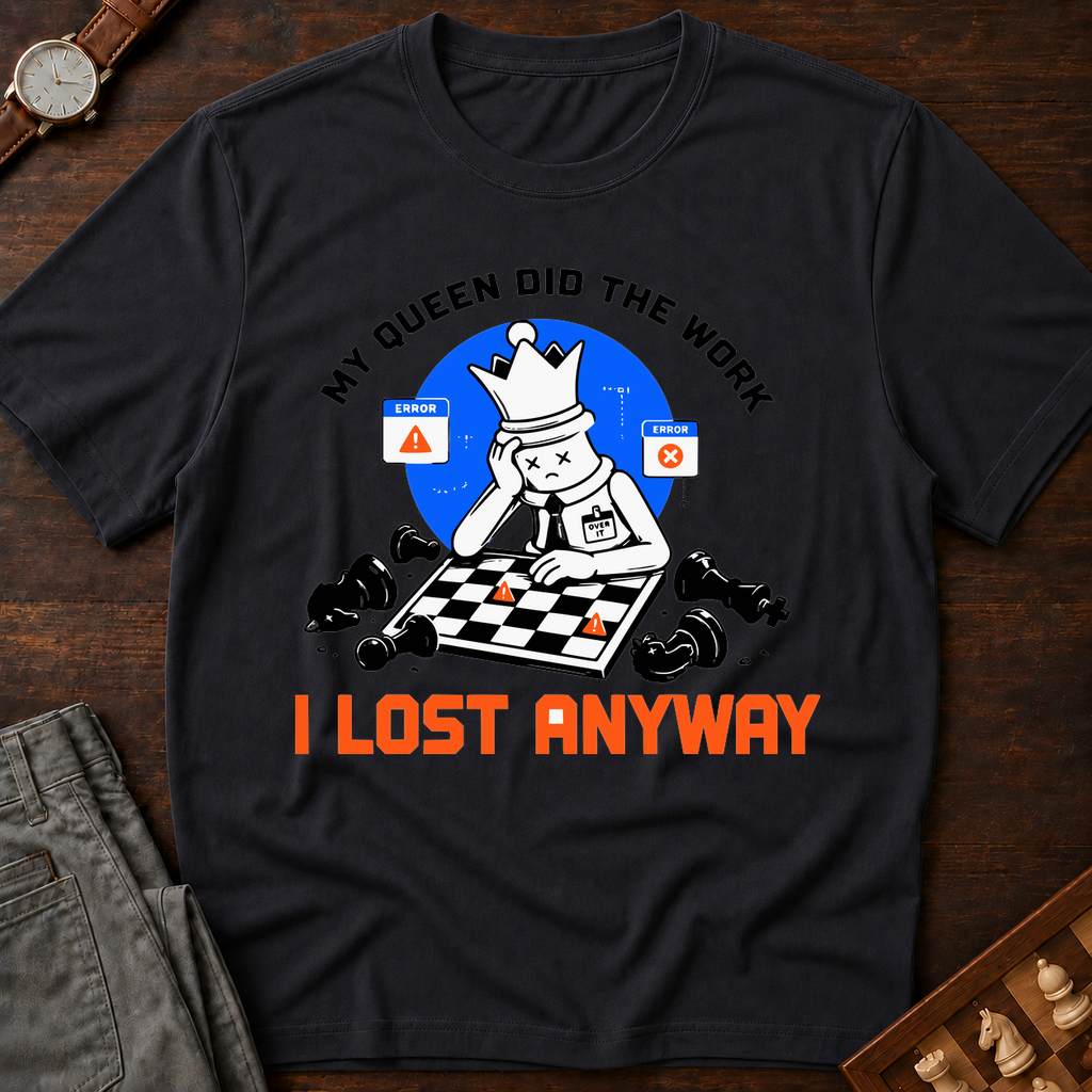 My Queen Worked I Lost Anyway T-Shirt
