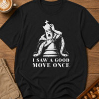 I Saw A Good Move Once T-Shirt
