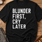 Blunder First Cry Later T-Shirt