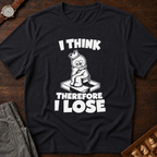 I Think Therefore I Lose T-Shirt