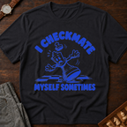 I Checkmate Myself Sometimes T-Shirt