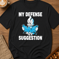 My Defense Is A Suggestion T-Shirt