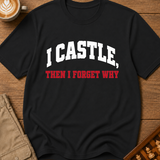 I Castle Then Forget Why T-Shirt