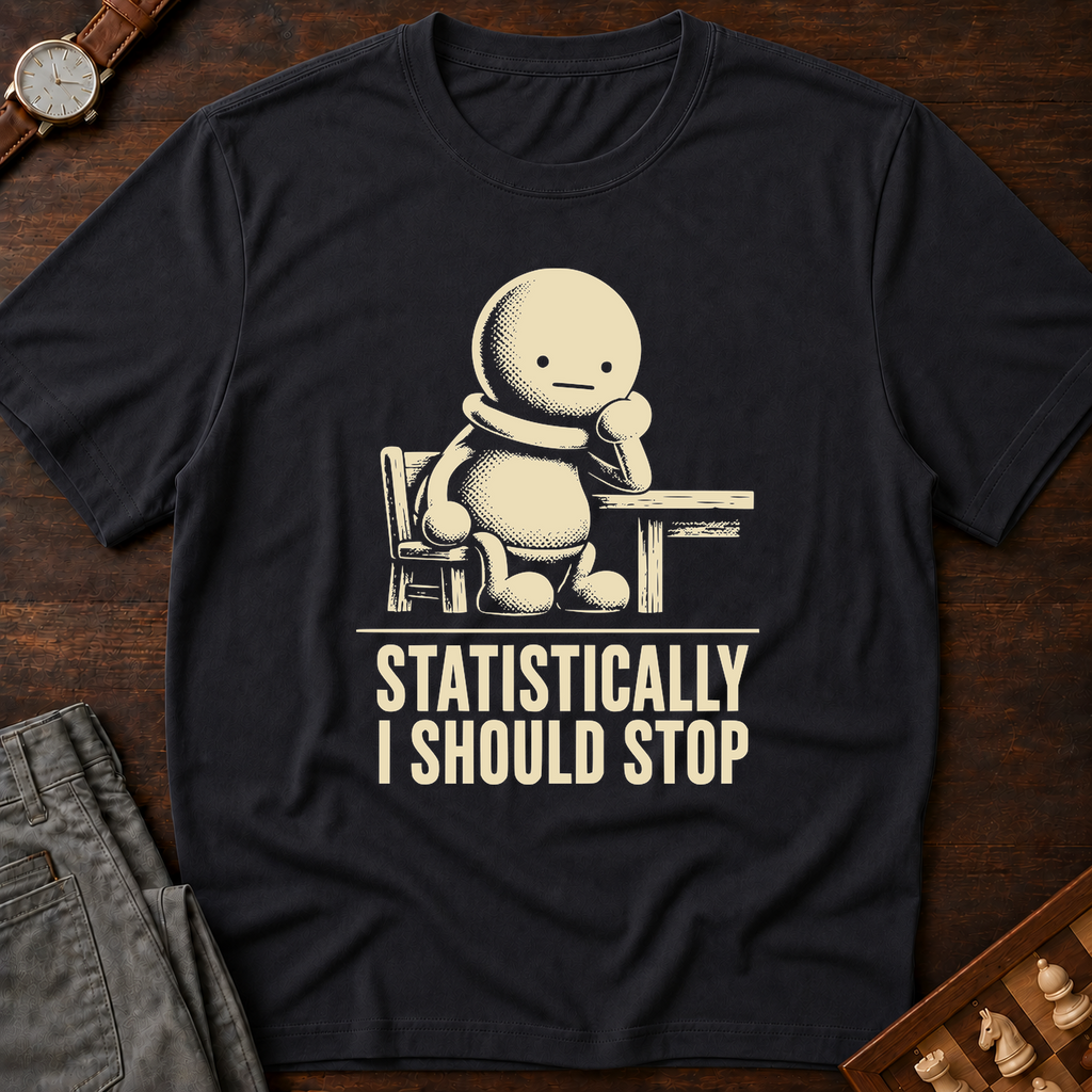Statistically I Should Stop T-Shirt