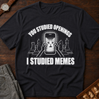 You Studied Openings I Studied Memes T-Shirt