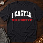 I Castle Then Forget Why T-Shirt