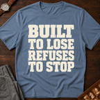 Built To Lose Refuses To Stop T-Shirt
