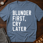 Blunder First Cry Later T-Shirt
