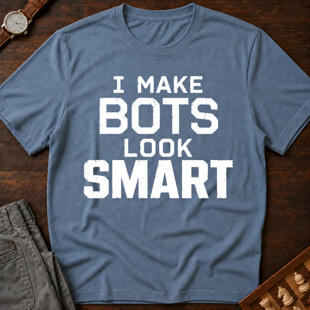 I Make Bots Look Smart T-Shirt