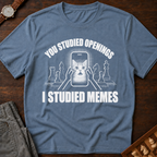 You Studied Openings I Studied Memes T-Shirt