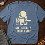 Statistically I Should Stop T-Shirt