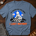 My Queen Worked I Lost Anyway T-Shirt