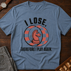 I Lose Therefore I Play Again T-Shirt
