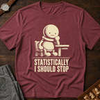 Statistically I Should Stop T-Shirt