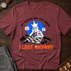 My Queen Worked I Lost Anyway T-Shirt