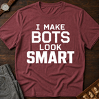 I Make Bots Look Smart T-Shirt