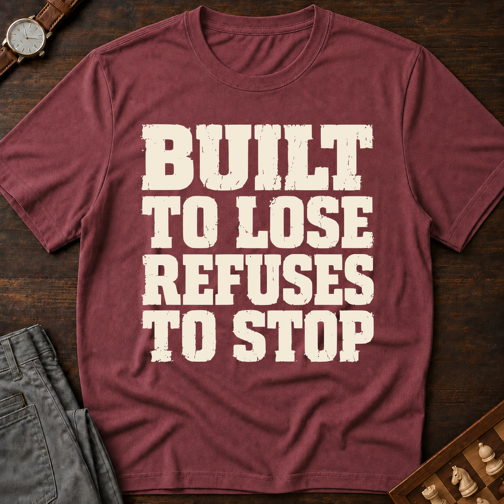 Built To Lose Refuses To Stop T-Shirt
