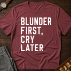 Blunder First Cry Later T-Shirt