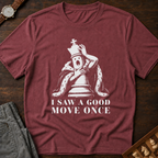 I Saw A Good Move Once T-Shirt