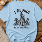I Resign In My Head Only T-Shirt