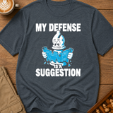 My Defense Is A Suggestion T-Shirt