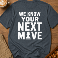 We Know Your Next Move T-Shirt