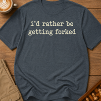 Rather Be Getting Forked T-Shirt