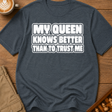My Queen Knows Better Than To Trust Me T-Shirt