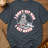 I Don't Get Mad I Get Mated T-Shirt