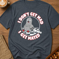 I Don't Get Mad I Get Mated T-Shirt