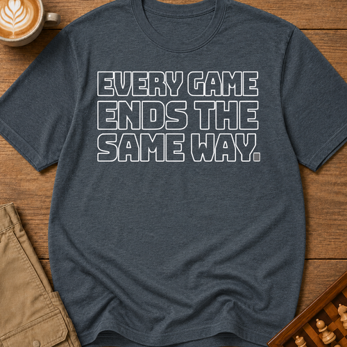 Every Game Ends The Same Way T-Shirt