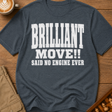 Brilliant Move Said No Engine Ever T-Shirt