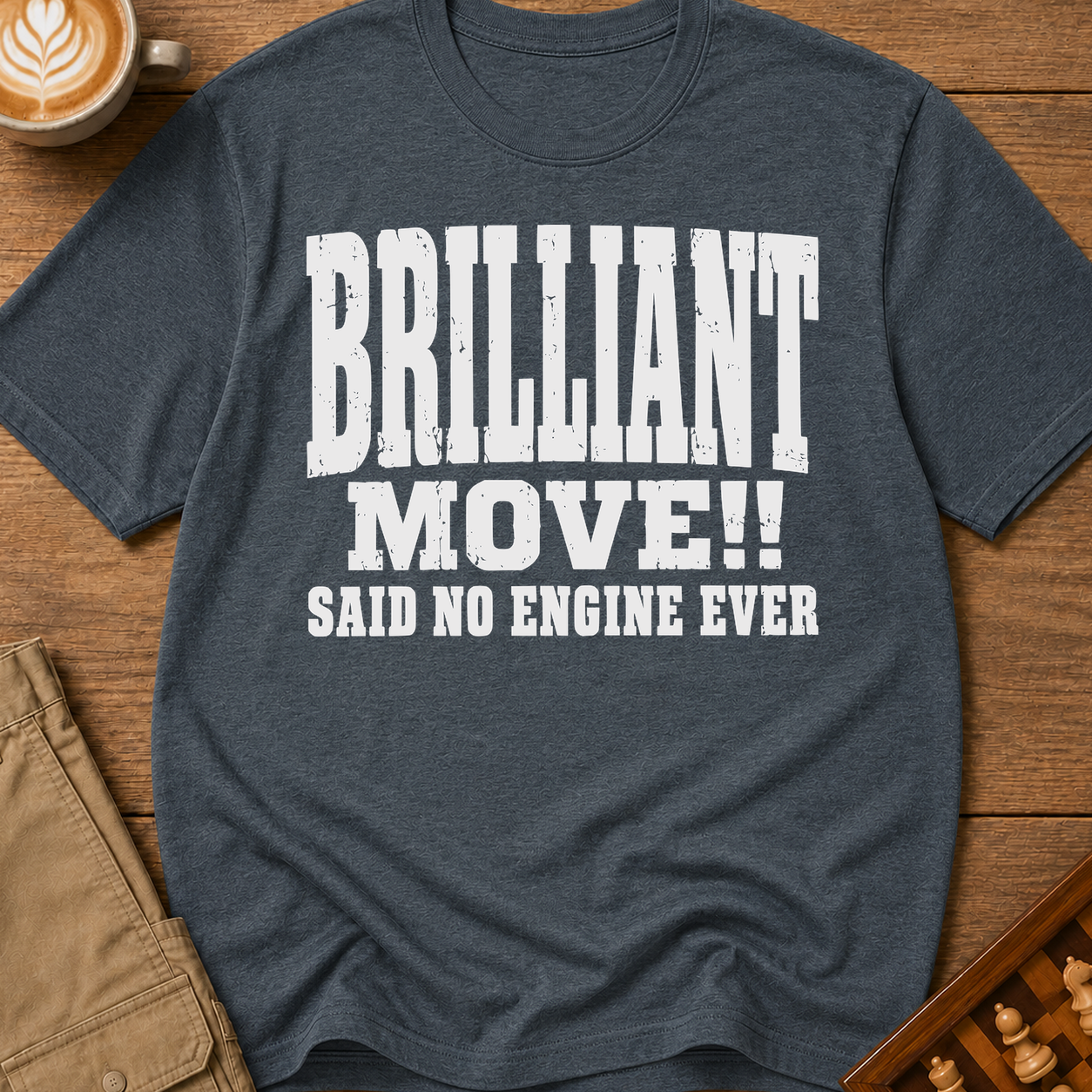Brilliant Move Said No Engine Ever T-Shirt